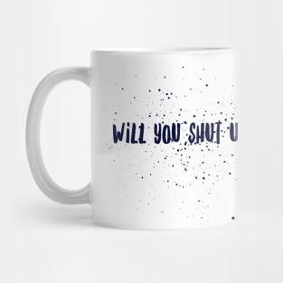 Will you shut up, man? Mug